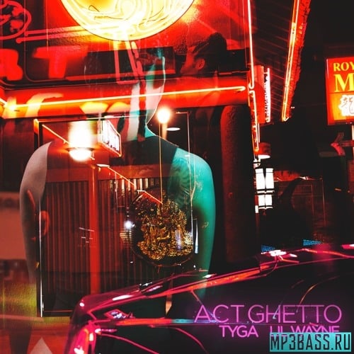 Tyga - Act Ghetto (feat. Lil Wayne)