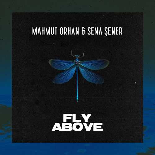 Mahmut Orhan - Fly Above (feat. Sena Sener)