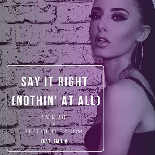 5&Dime, Left Of The Boom, Emilia - Say It Right (Nothin' At All) (Extended Mix)