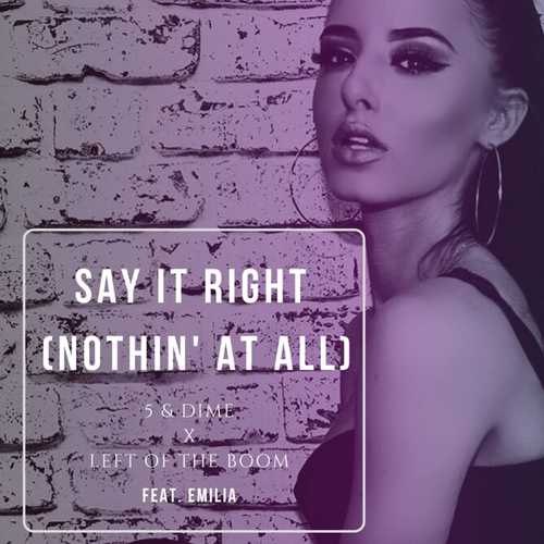 5&Dime - Say It Right (Nothin' at All) (feat. Left Of The Boom & Emilia)