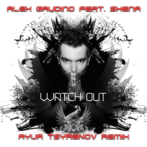 Alex Gaudino, Shena - Watch Out (Ayur Tsyrenov Remix)