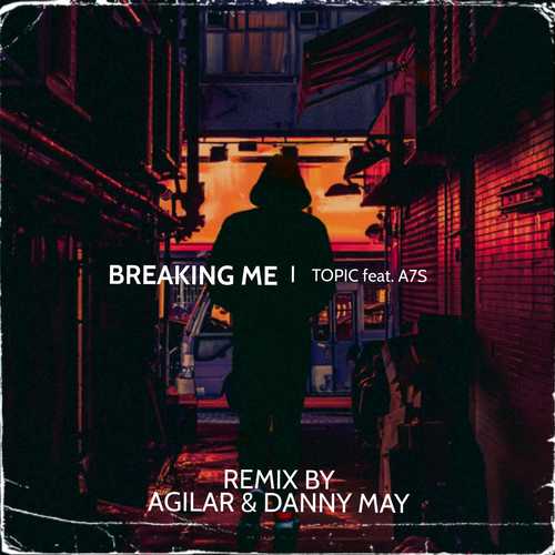 Topic, A7S - Breaking Me (Agilar & Danny May Remix)