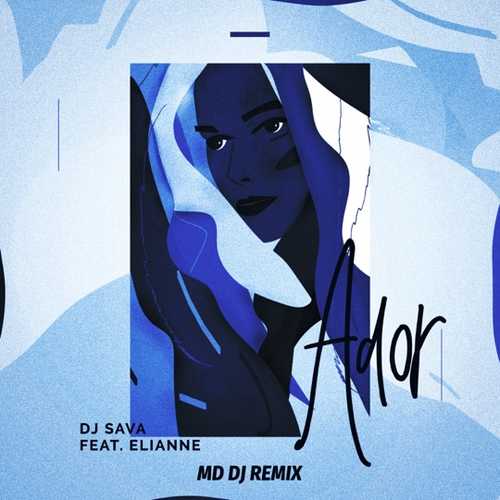 DJ Sava, Elianne - Ador (MD DJ Remix)