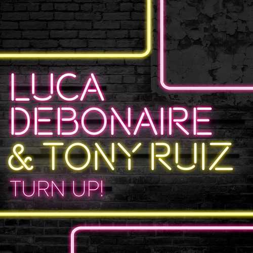 Luca Debonaire, Tony Ruiz - Turn Up! (Original Mix)