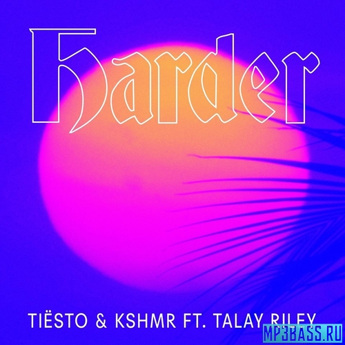 Tiësto, KSHMR - Harder (feat. Talay Riley)