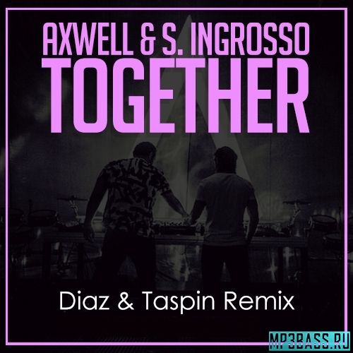 Axwell, S. Ingrosso - Together (Diaz & Taspin Remix)