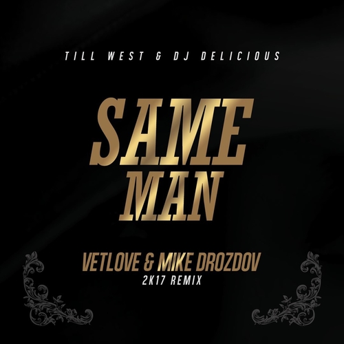 Till West, DJ Delicious - Same Man (VetLOVE & Mike Drozdov 2k17 Remix)