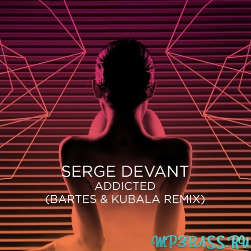 Serge Devant - Addicted (Bartes & Kubala Remix)