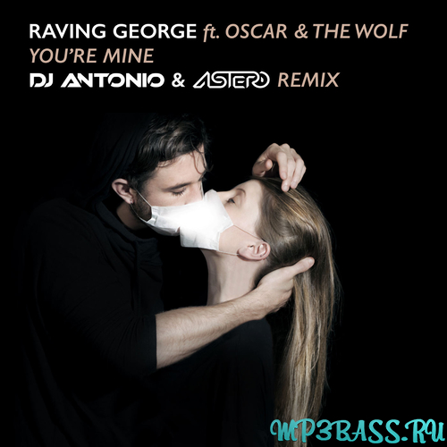 Raving George, Oscar, The Wolf - You're Mine (DJ Antonio & Astero Remix)