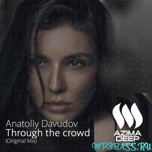 Anatoliy Davudov - Through The Crowd (Original Mix)